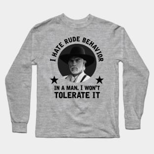 "I hate rude behavior in a man. I won't tolerate it." - Woodrow Call Long Sleeve T-Shirt